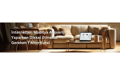 İnternetten Mobilya Alışverişi Yaparken Dikkat Etmeniz Gereken 7 Altın Kural