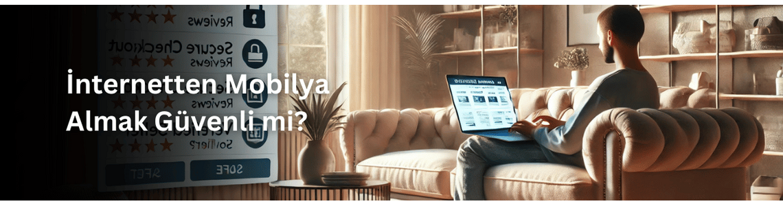 İnternetten Mobilya Almak Güvenli mi? İnternetten Mobilya Almak Güvenli mi?