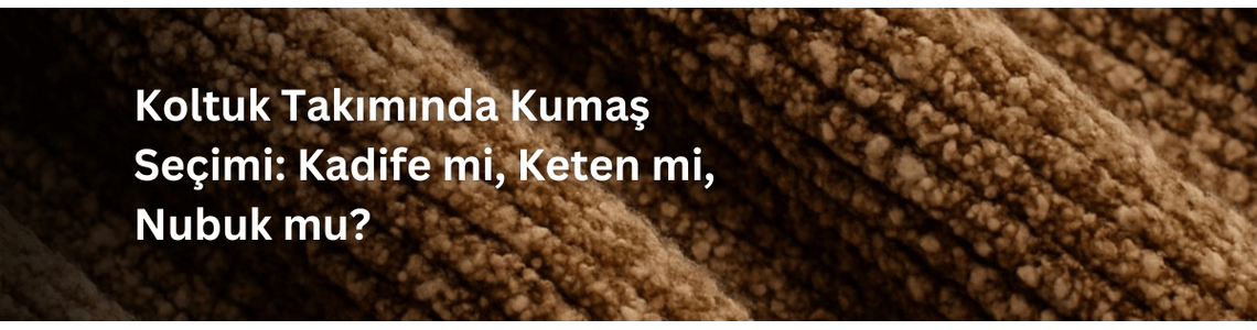 Koltuk Takımında Kumaş Seçimi: Kadife mi, Keten mi, Nubuk mu? Koltuk Takımında Kumaş Seçimi: Kadife mi, Keten mi, Nubuk mu?