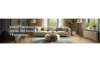 Koltuk Takımınızı İlk Günkü Gibi Korumanın 7 Püf Noktası