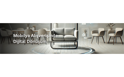 Mobilya Alışverişinde Dijital Dönüşüm