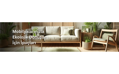 Sürdürülebilir Yaşamın 5 Sırrı! Mobilyalarınızla Ekolojik Dönüşüm İçin İpuçları