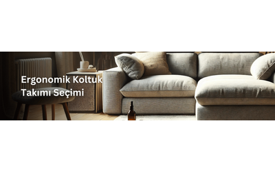 Evde Konforun Anahtarı: Ergonomik Koltuk Takımı Seçimi
