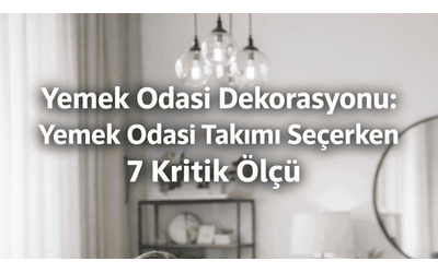 Yemek odası Dekorasyonu: Yemek odası takımı seçerken 7 kritik ölçü