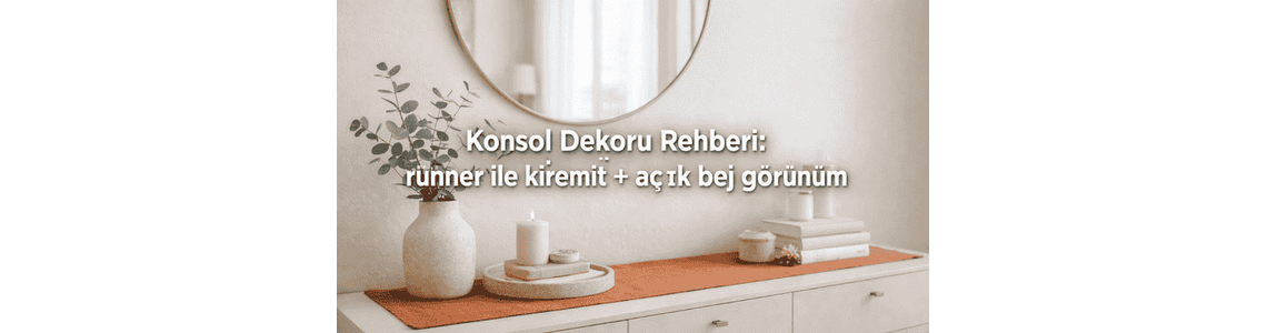 Konsol Dekoru Rehberi: runner ile kiremit + açık bej görünüm Konsol Dekoru Rehberi: runner ile kiremit + açık bej görünüm
