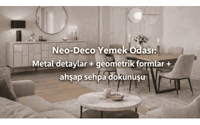 Neo-Deco Yemek Odası: Metal detaylar + geometrik formlar + ahşap sehpa dokunuşu