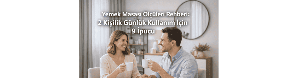 Yemek Masası Ölçüleri Rehberi: 2 kişilik günlük kullanım için 9 ipucu Yemek Masası Ölçüleri Rehberi: 2 kişilik günlük kullanım için 9 ipucu