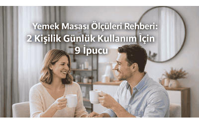 Yemek Masası Ölçüleri Rehberi: 2 kişilik günlük kullanım için 9 ipucu