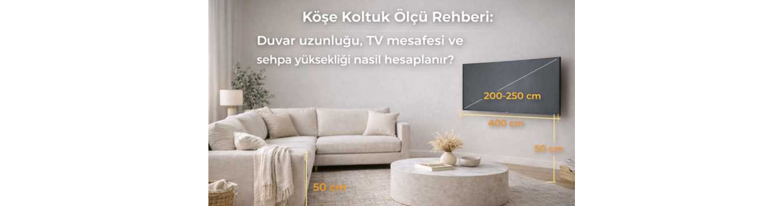 Köşe Koltuk Ölçü Rehberi: Duvar uzunluğu, TV mesafesi ve sehpa yüksekliği nasıl hesaplanır? Köşe Koltuk Ölçü Rehberi: Duvar uzunluğu, TV mesafesi ve sehpa yüksekliği nasıl hesaplanır?