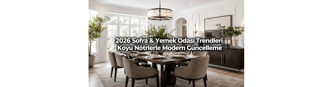 2026 Sofra & Yemek Odası Trendleri: koyu nötr paletler ile modern güncelleme 2026 Sofra & Yemek Odası Trendleri: koyu nötr paletler ile modern güncelleme
