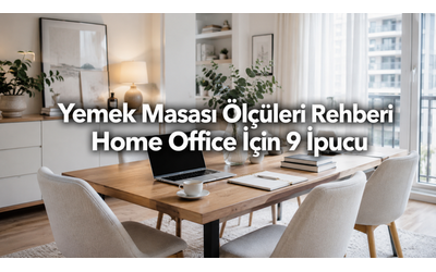 Yemek Masası Ölçüleri Rehberi: home office ile paylaşılan alan için 9 ipucu