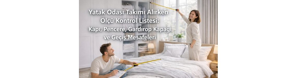 Yatak Odası Takımı Alırken Ölçü Kontrol Listesi Yatak Odası Takımı Alırken Ölçü Kontrol Listesi