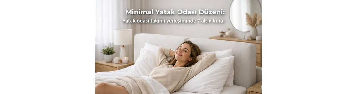 Minimal Yatak Odası Düzeni: Yatak Odası Takımı Yerleşiminde 7 Altın Kural Minimal Yatak Odası Düzeni: Yatak Odası Takımı Yerleşiminde 7 Altın Kural