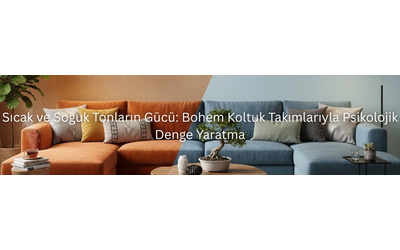 Sıcak ve Soğuk Tonların Gücü: Bohem Koltuk Takımlarıyla Psikolojik Denge Yaratma