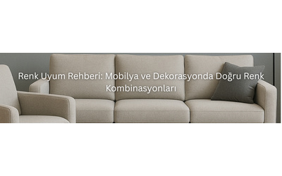 Renk Uyum Rehberi: Mobilya ve Dekorasyonda Doğru Renk Kombinasyonları