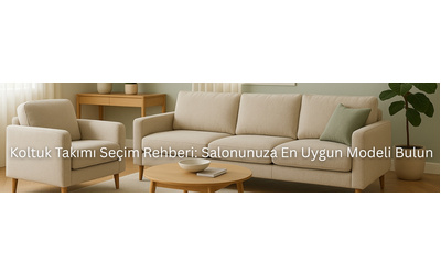 Koltuk Takımı Seçim Rehberi: Salonunuza En Uygun Modeli Bulun