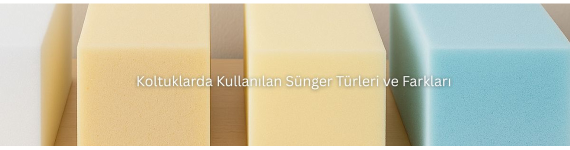 Koltuklarda Kullanılan Sünger Türleri ve Farkları Koltuklarda Kullanılan Sünger Türleri ve Farkları