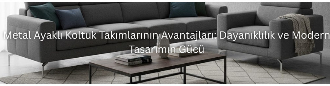 Metal Ayaklı Koltuk Takımlarının Avantajları: Dayanıklılık ve Modern Tasarımın Gücü Metal Ayaklı Koltuk Takımlarının Avantajları: Dayanıklılık ve Modern Tasarımın Gücü