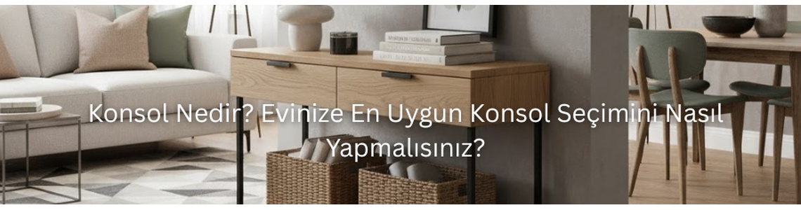 Konsol Nedir? Evinize En Uygun Konsol Seçimini Nasıl Yapmalısınız? Konsol Nedir? Evinize En Uygun Konsol Seçimini Nasıl Yapmalısınız?