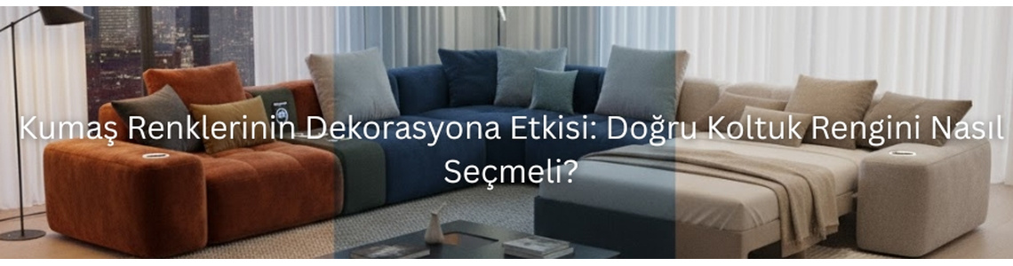 Kumaş Renklerinin Dekorasyona Etkisi: Doğru Koltuk Rengini Nasıl Seçmeli? Kumaş Renklerinin Dekorasyona Etkisi: Doğru Koltuk Rengini Nasıl Seçmeli?