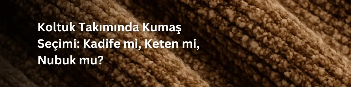 Koltuk Takımında Kumaş Seçimi: Kadife mi, Keten mi, Nubuk mu?