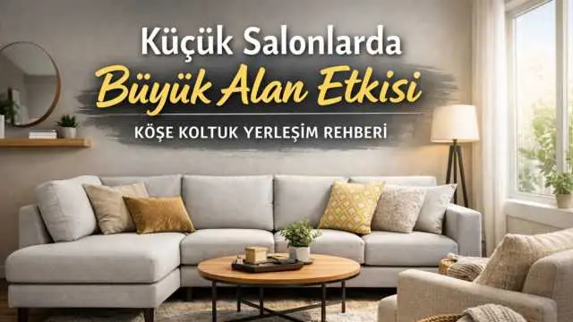 Küçük Salon Dekorasyonu: Köşe Koltuk ile Daha Düzenli Hissettiren 9 Yerleşim