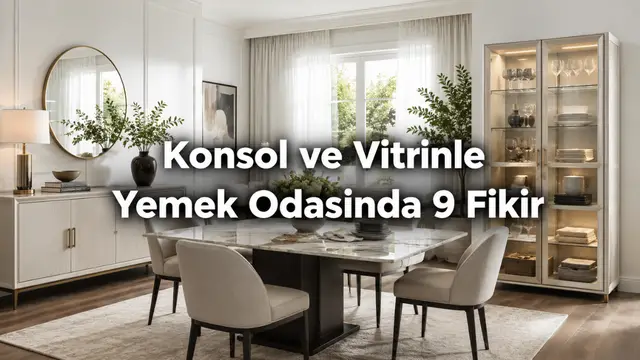 Konsol ve Vitrinle Depolama: Yemek odasında dağınıklığı bitiren 9 fikir