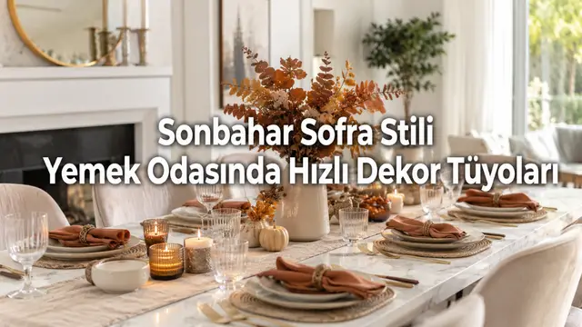 Sonbahar Sofra Stili: Yemek odasında masa üstü için hızlı dekor tüyoları