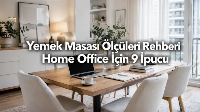 Yemek Masası Ölçüleri Rehberi: home office ile paylaşılan alan için 9 ipucu