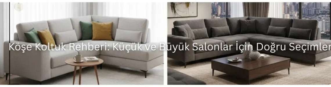 Köşe Koltuk Rehberi: Küçük ve Büyük Salonlar İçin Doğru Seçimler