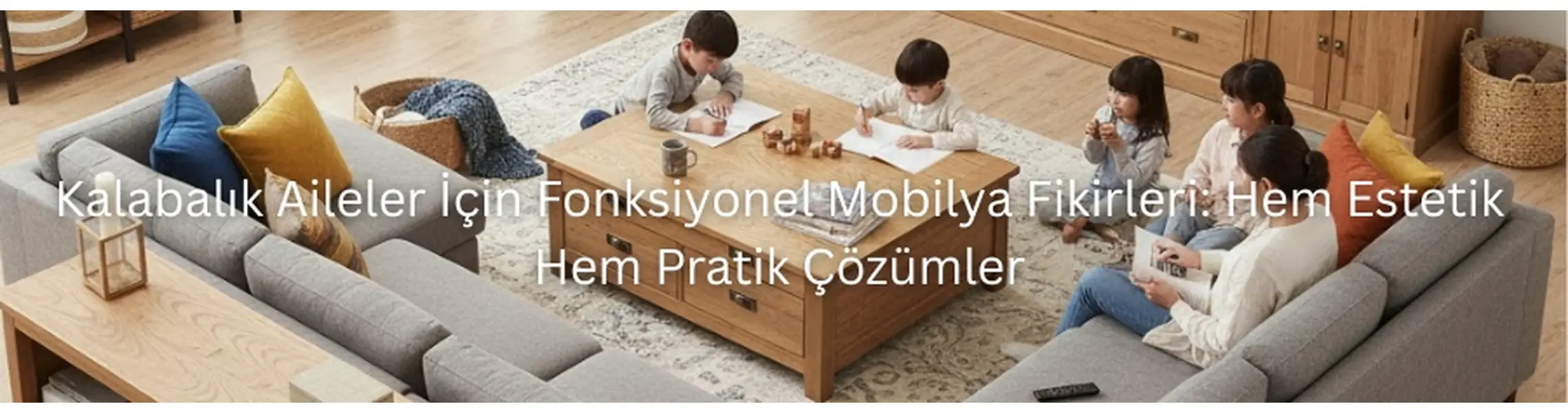 Kalabalık Aileler İçin Fonksiyonel Mobilya Fikirleri: Hem Estetik Hem Pratik Çözümler