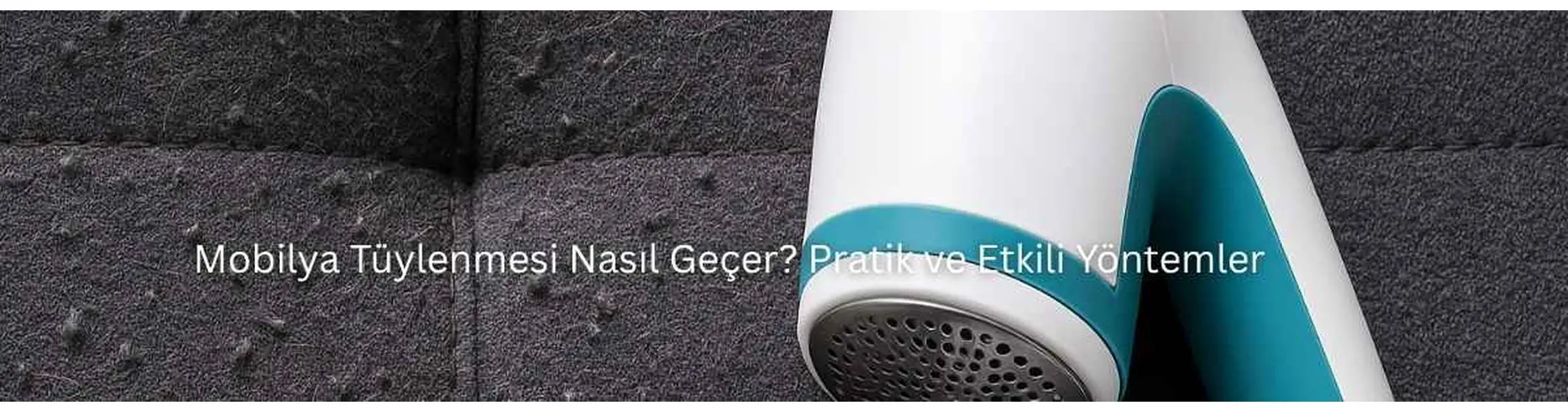Mobilya Tüylenmesi Nasıl Geçer? Pratik ve Etkili Yöntemler