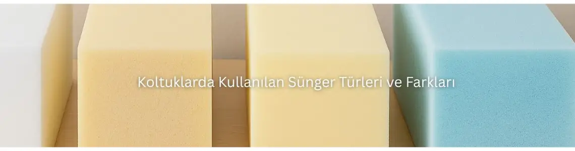 Koltuklarda Kullanılan Sünger Türleri ve Farkları Koltuklarda Kullanılan Sünger Türleri ve Farkları