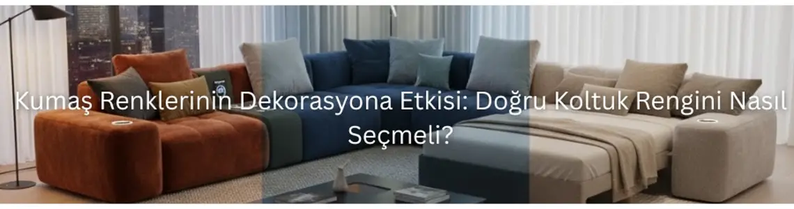 Kumaş Renklerinin Dekorasyona Etkisi: Doğru Koltuk Rengini Nasıl Seçmeli? Kumaş Renklerinin Dekorasyona Etkisi: Doğru Koltuk Rengini Nasıl Seçmeli?