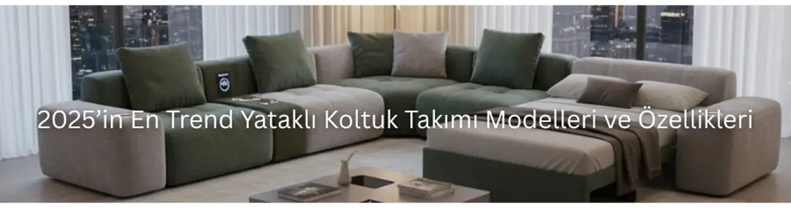 2025’in En Trend Yataklı Koltuk Takımı Modelleri ve Özellikleri