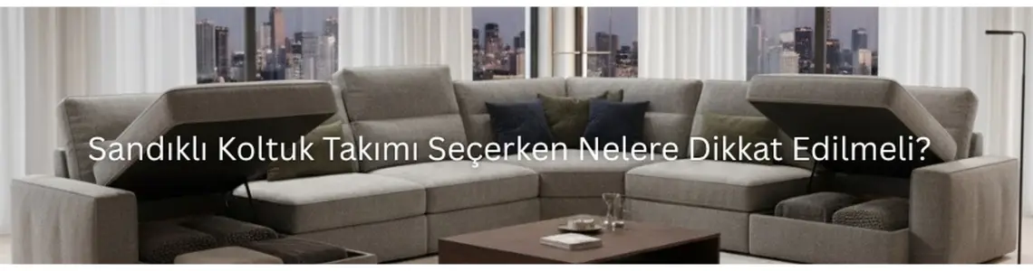 Sandıklı Koltuk Takımı Seçerken Nelere Dikkat Edilmeli? Sandıklı Koltuk Takımı Seçerken Nelere Dikkat Edilmeli?